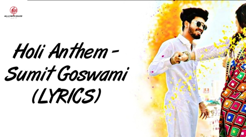 Holi Anthem Song Lyrics – Sumit Goswami The GoatLife