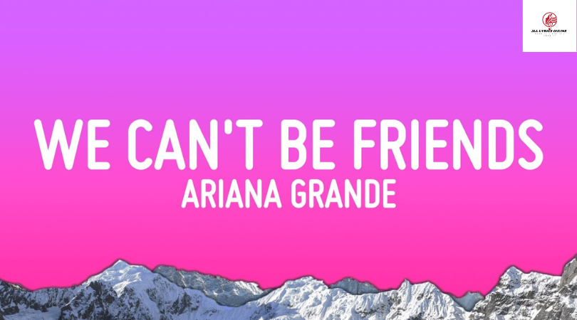 We Can’t Be Friends Song Lyrics-Ariana Grande