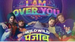 I Am Over You Song Lyrics – Amit Gupta | Wild Wild Punjab Movie