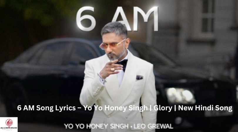 6 AM Song Lyrics – Yo Yo Honey Singh | Glory | New Hindi Song